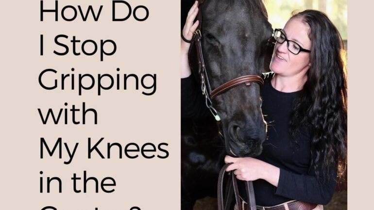 Question:- How to Stop Gripping with My Knees in the Canter!