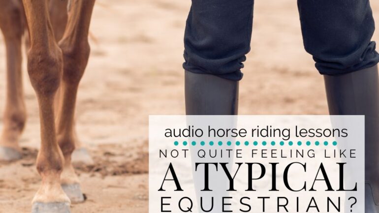 Not Feeling Like a Typical Equestrian?